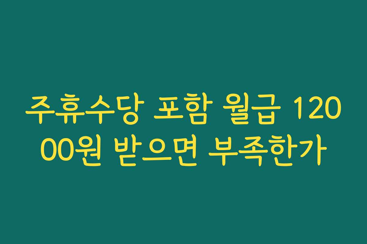 주휴수당 포함 월급 12000원 받으면 부족한가