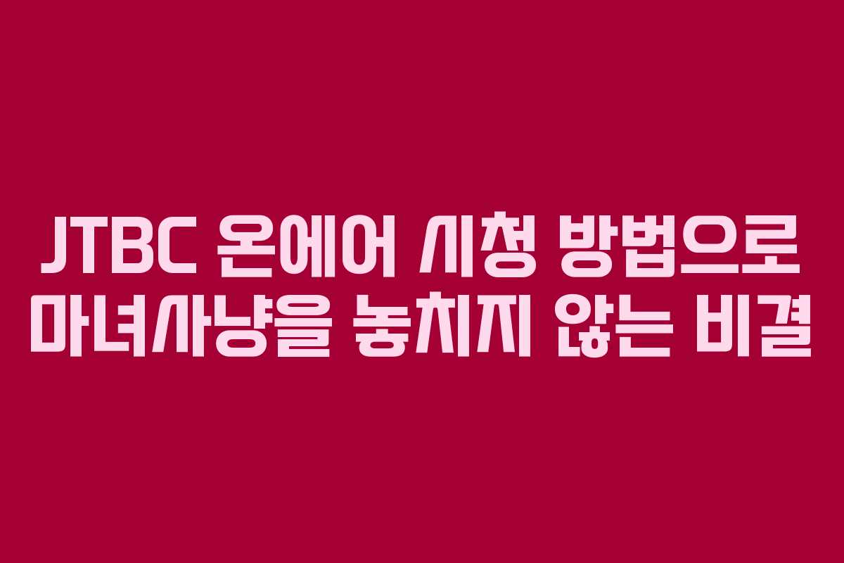 JTBC 온에어 시청 방법으로 마녀사냥을 놓치지 않는 비결
