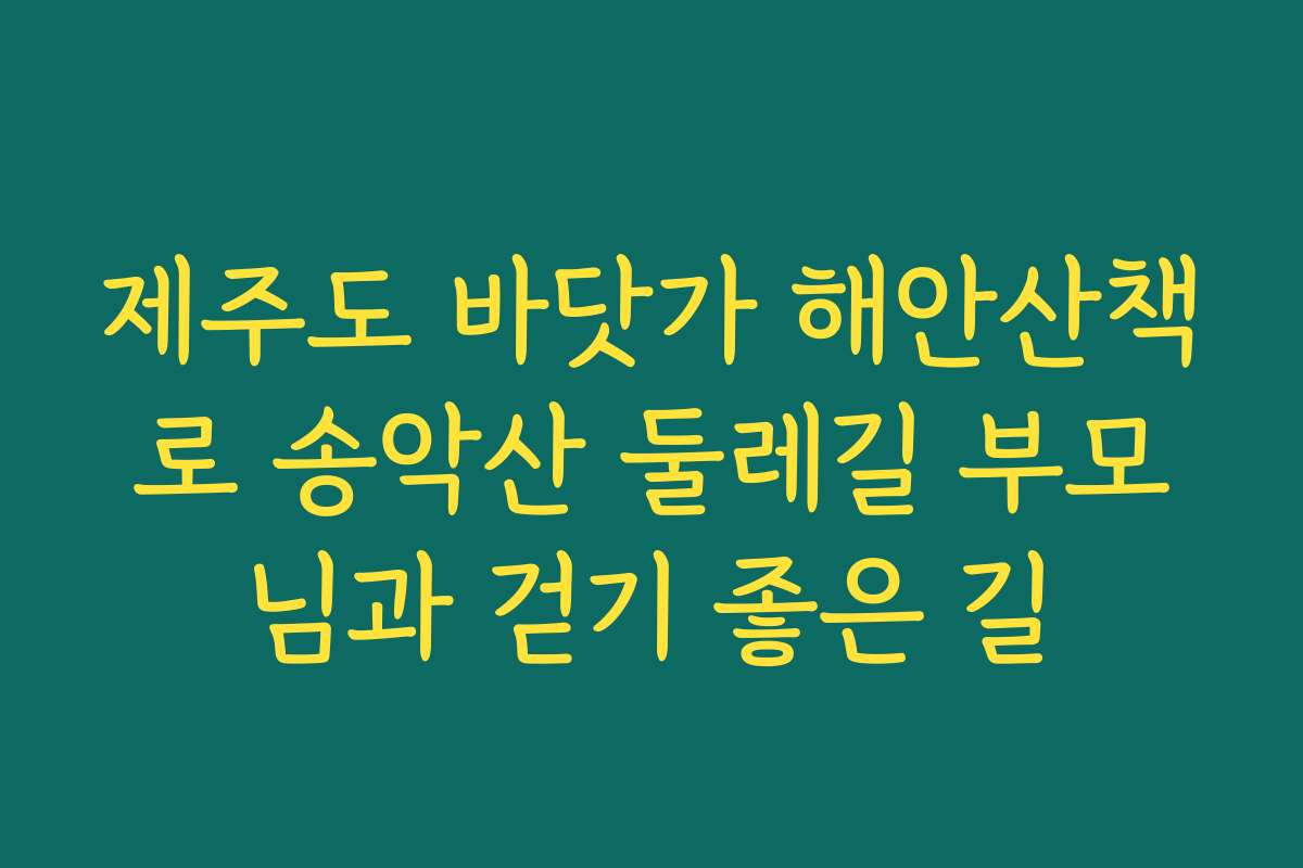 제주도 바닷가 해안산책로 송악산 둘레길 부모님과 걷기 좋은 길
