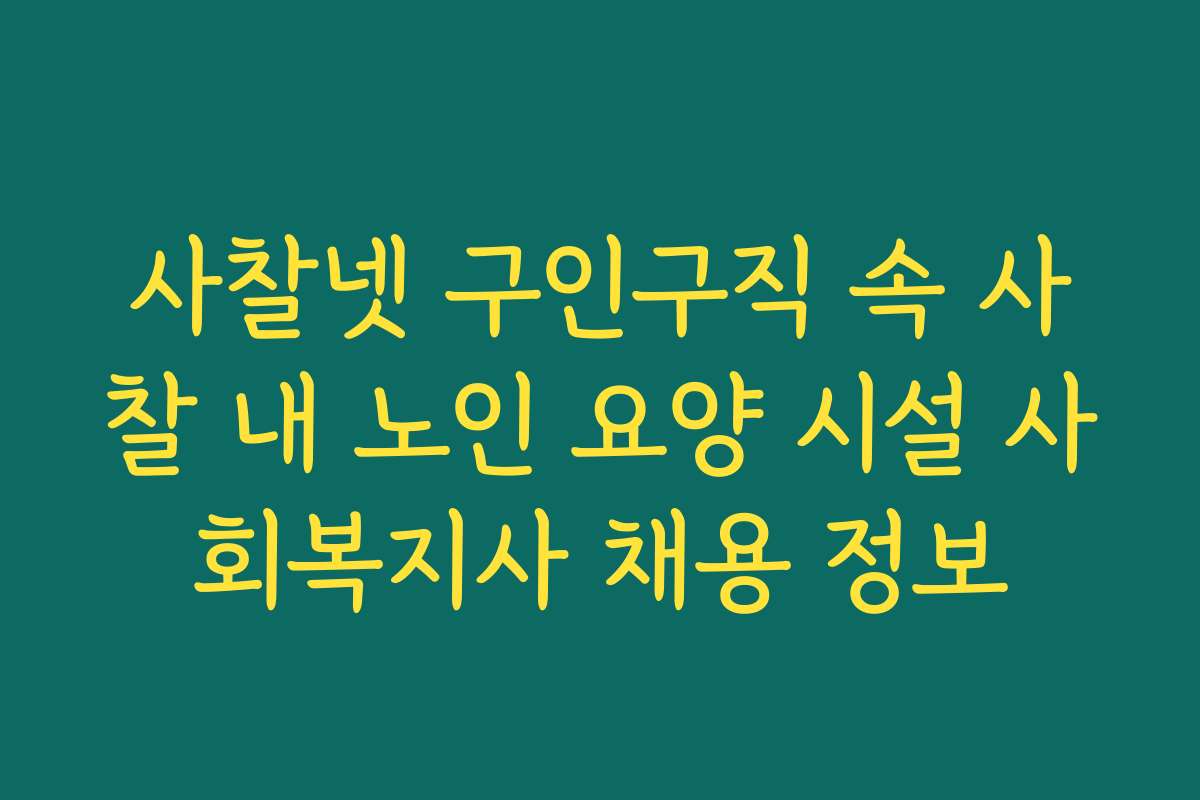 사찰넷 구인구직 속 사찰 내 노인 요양 시설 사회복지사 채용 정보