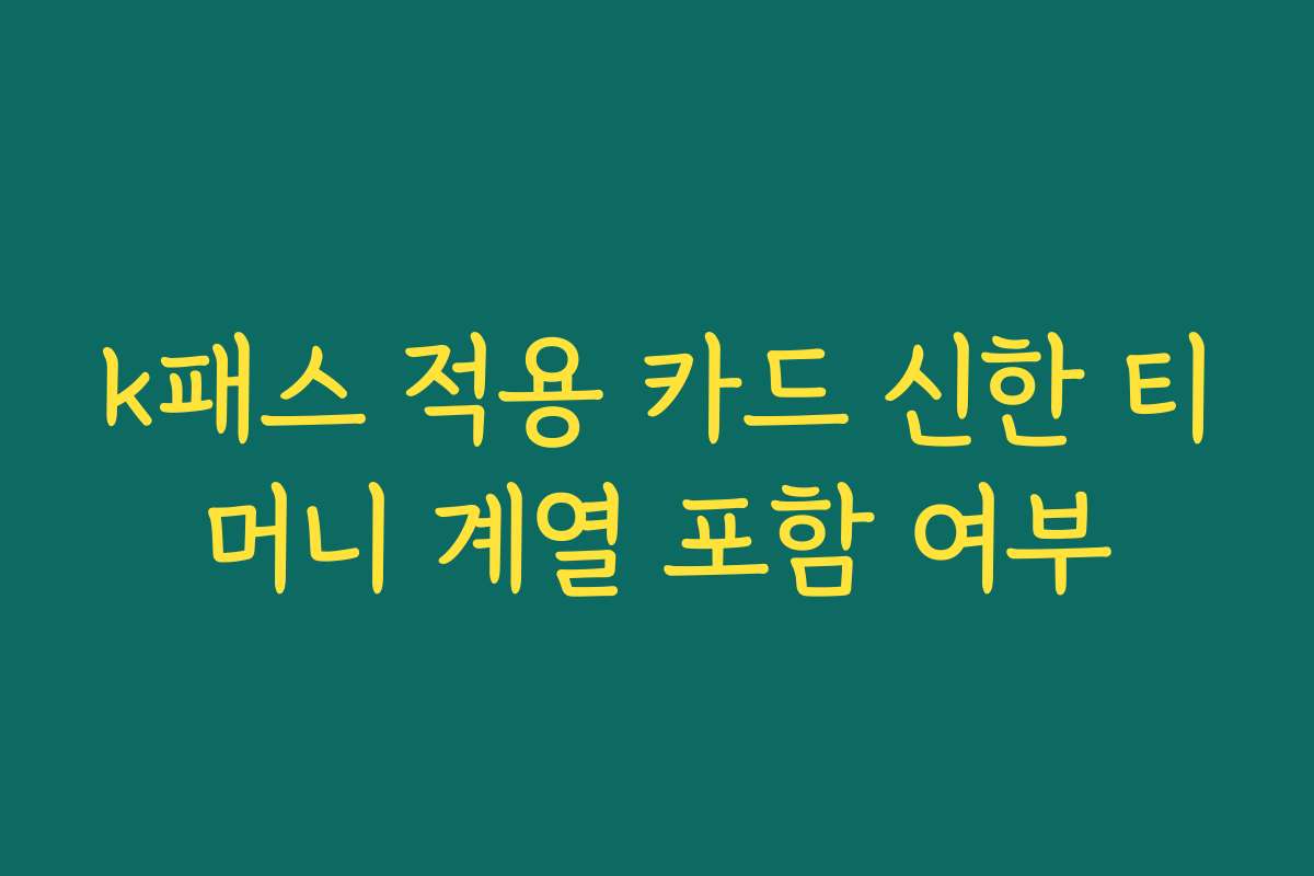 k패스 적용 카드 신한 티머니 계열 포함 여부