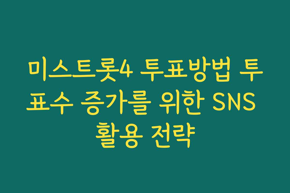 미스트롯4 투표방법 투표수 증가를 위한 SNS 활용 전략