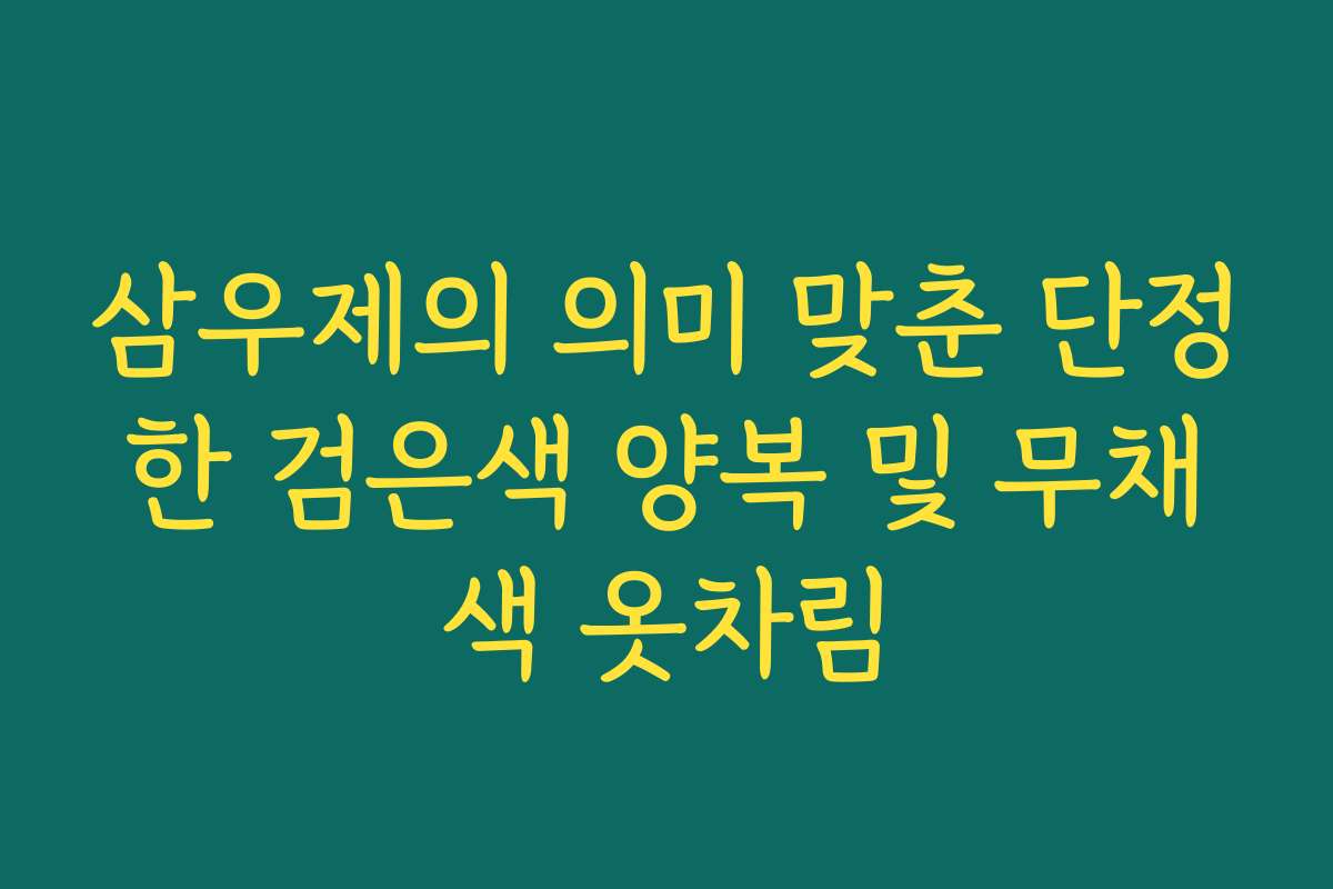 삼우제의 의미 맞춘 단정한 검은색 양복 및 무채색 옷차림