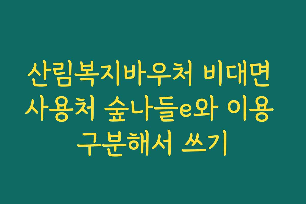 산림복지바우처 비대면 사용처 숲나들e와 이용 구분해서 쓰기