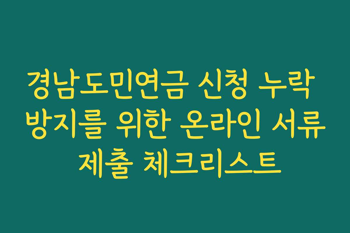 경남도민연금 신청 누락 방지를 위한 온라인 서류 제출 체크리스트