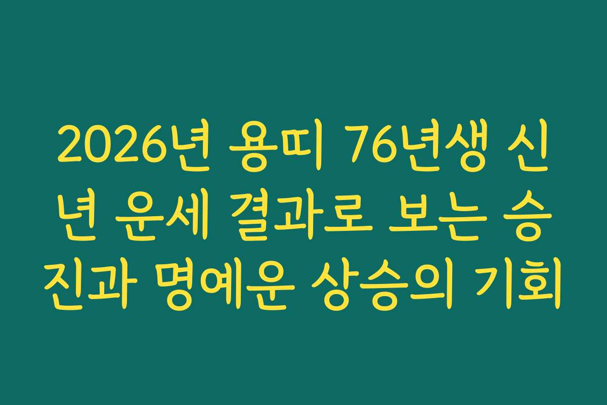 2026년 용띠 76년생 신년 운세 결과로 보는 승진과 명예운 상승의 기회