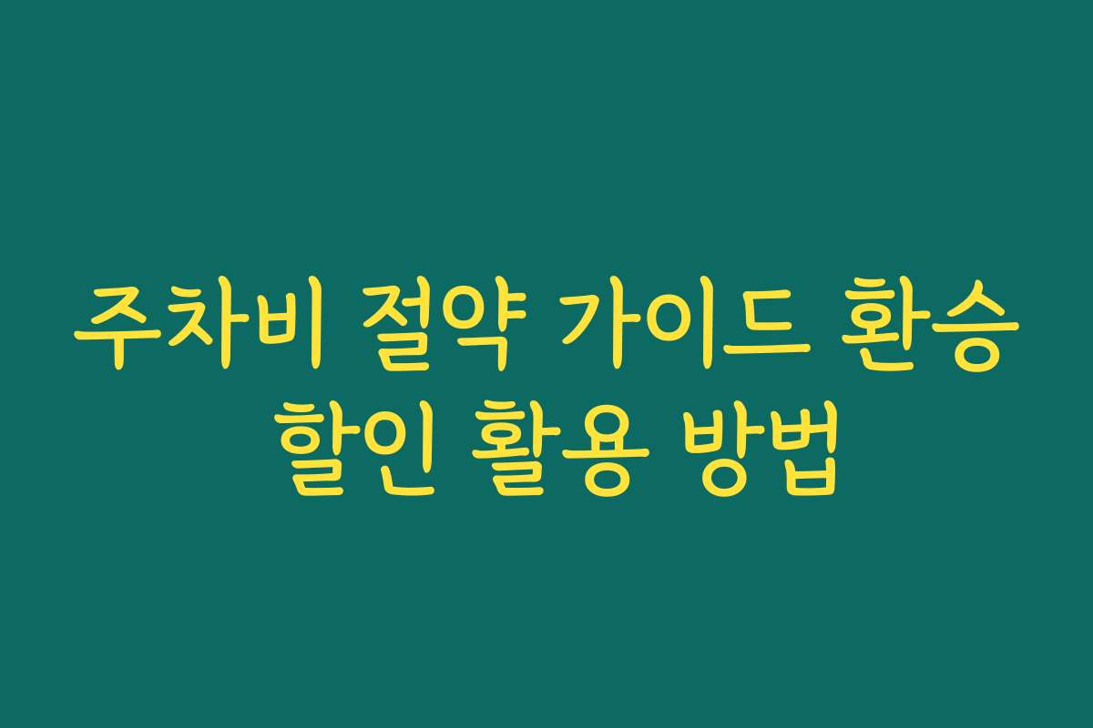 주차비 절약 가이드 환승 할인 활용 방법