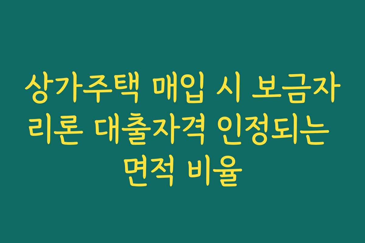 상가주택 매입 시 보금자리론 대출자격 인정되는 면적 비율