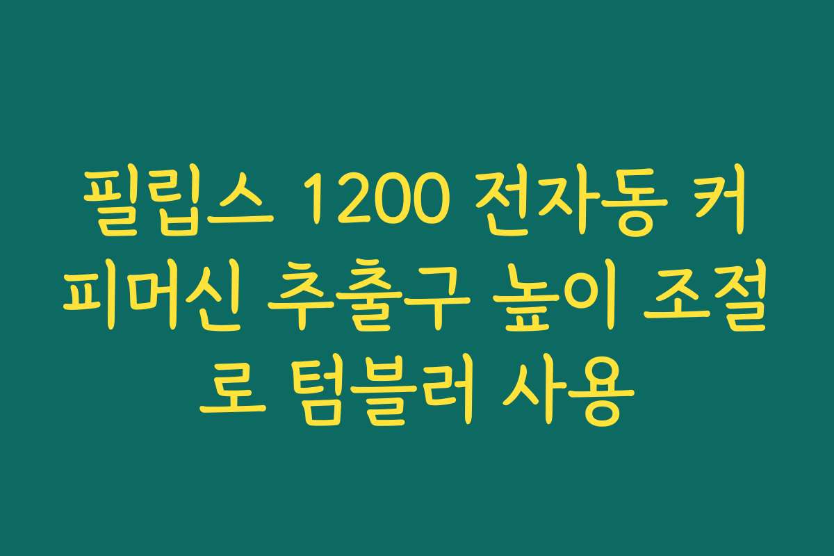 필립스 1200 전자동 커피머신 추출구 높이 조절로 텀블러 사용