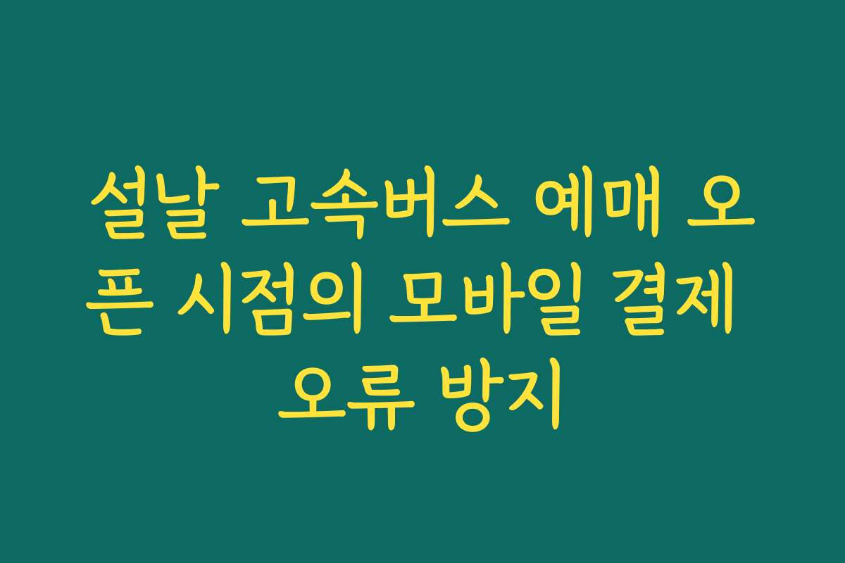 설날 고속버스 예매 오픈 시점의 모바일 결제 오류 방지