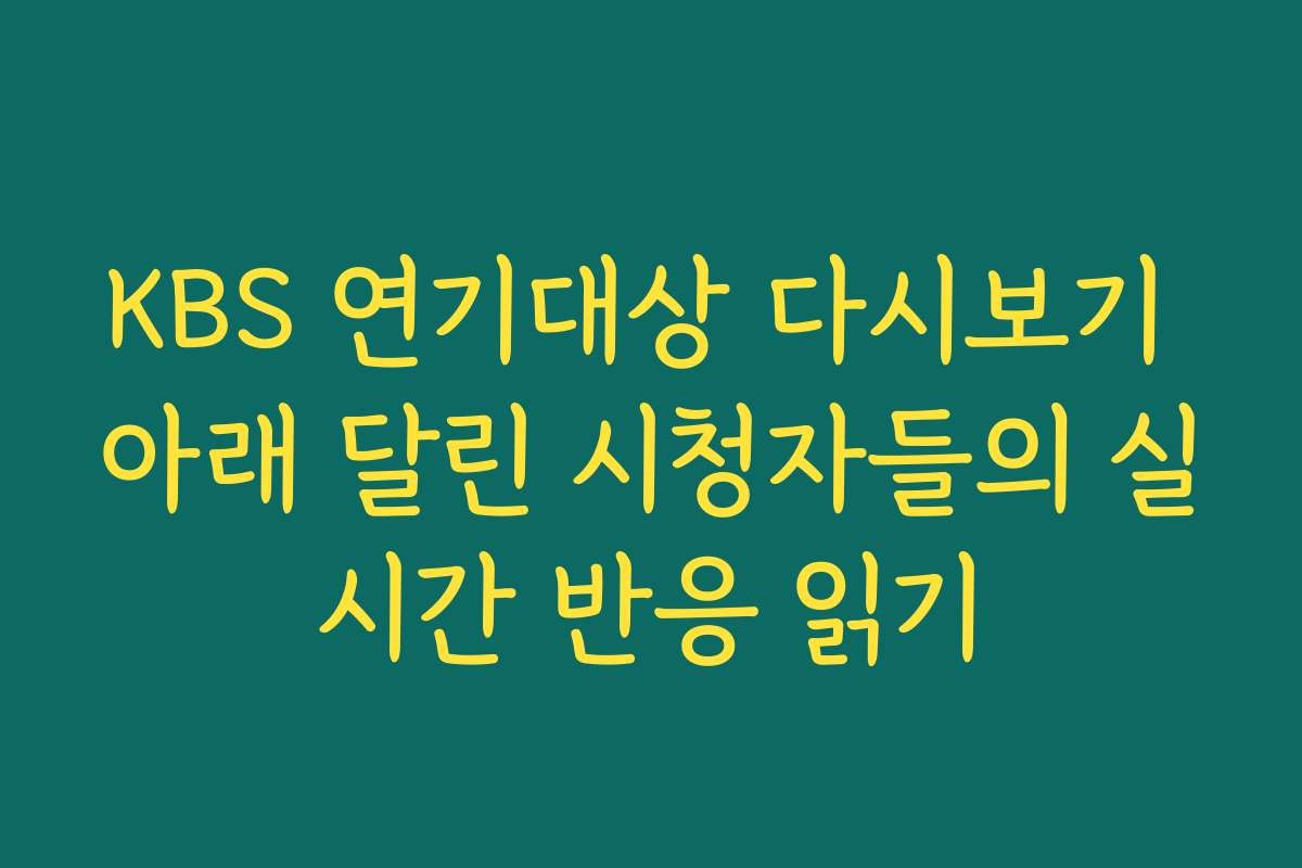 KBS 연기대상 다시보기 아래 달린 시청자들의 실시간 반응 읽기