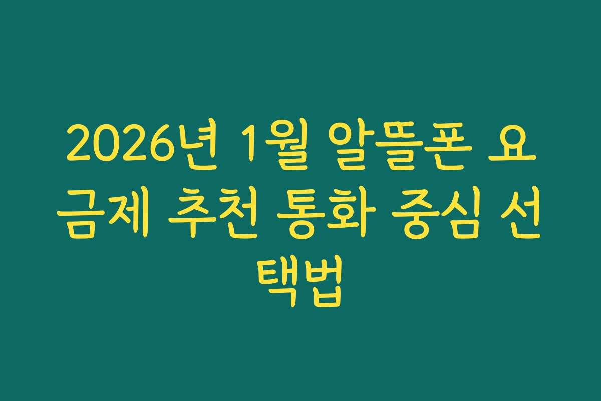 2026년 1월 알뜰폰 요금제 추천 통화 중심 선택법