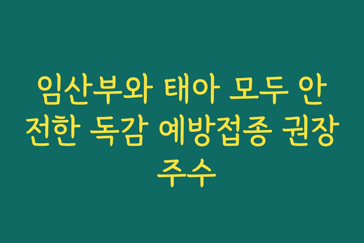 임산부와 태아 모두 안전한 독감 예방접종 권장 주수