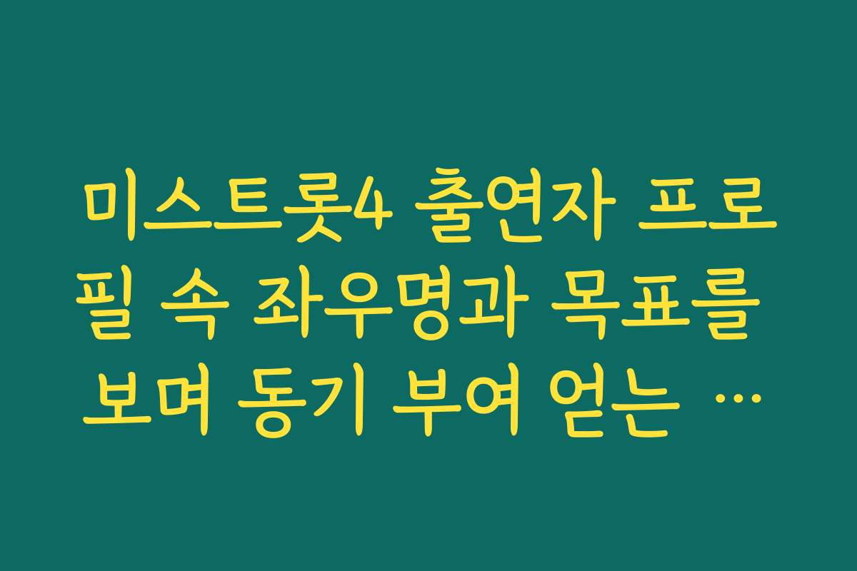 미스트롯4 출연자 프로필 속 좌우명과 목표를 보며 동기 부여 얻는 시청자 후기