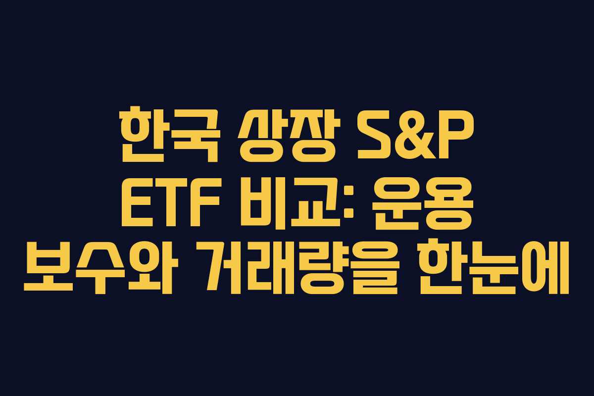 한국 상장 S&P ETF 비교: 운용 보수와 거래량을 한눈에