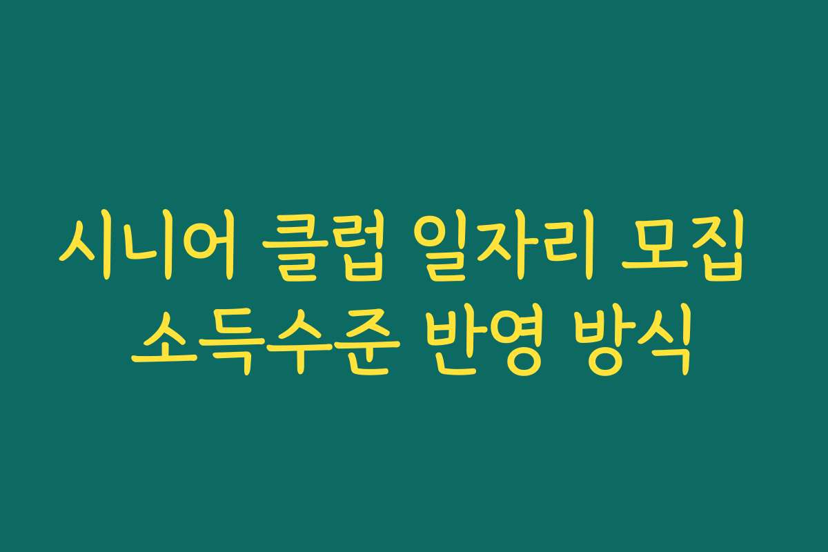 시니어 클럽 일자리 모집 소득수준 반영 방식