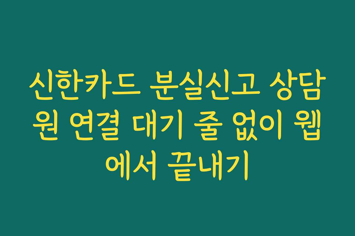 신한카드 분실신고 상담원 연결 대기 줄 없이 웹에서 끝내기