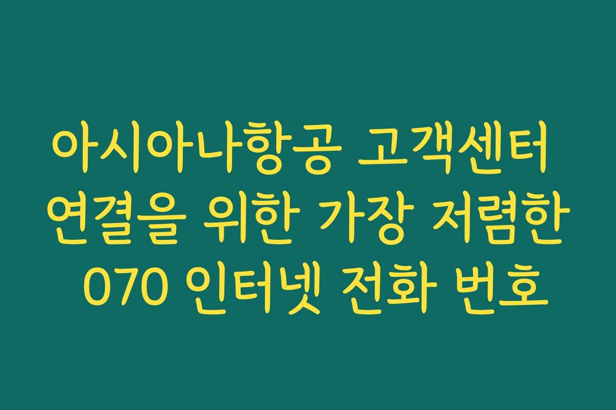 아시아나항공 고객센터 연결을 위한 가장 저렴한 070 인터넷 전화 번호