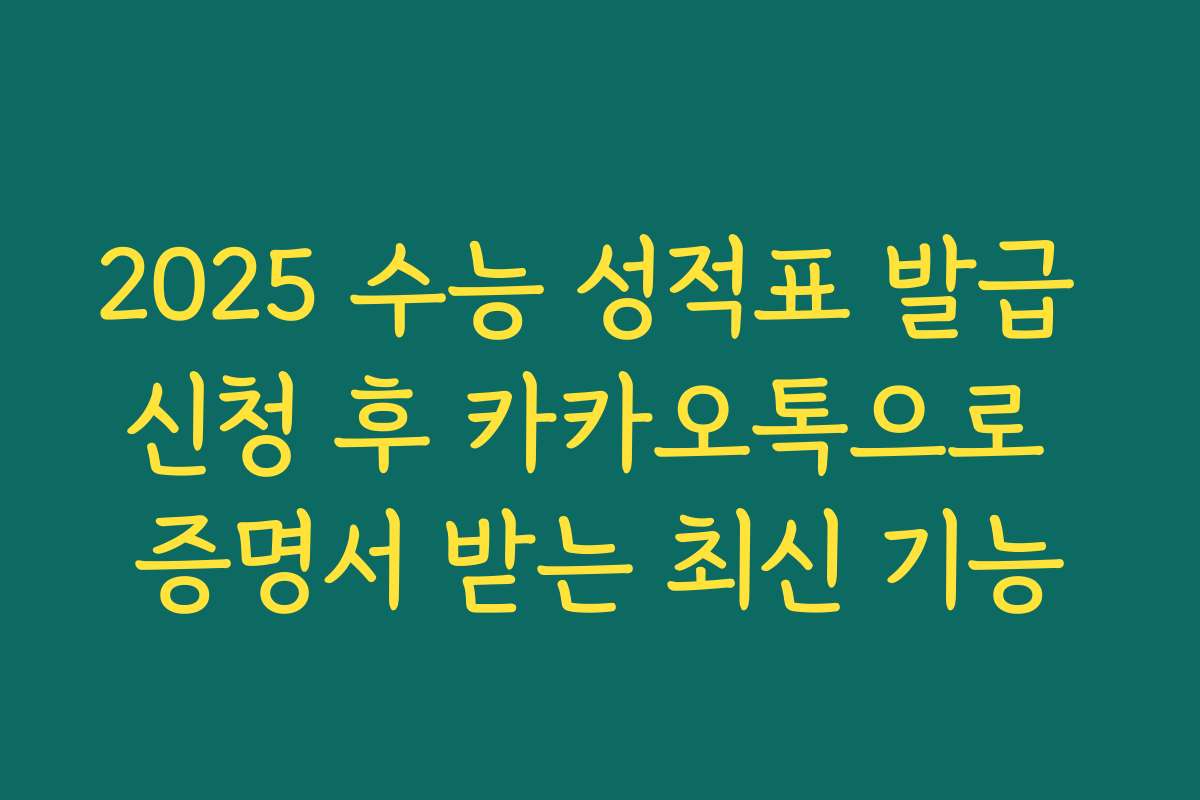 2025 수능 성적표 발급 신청 후 카카오톡으로 증명서 받는 최신 기능