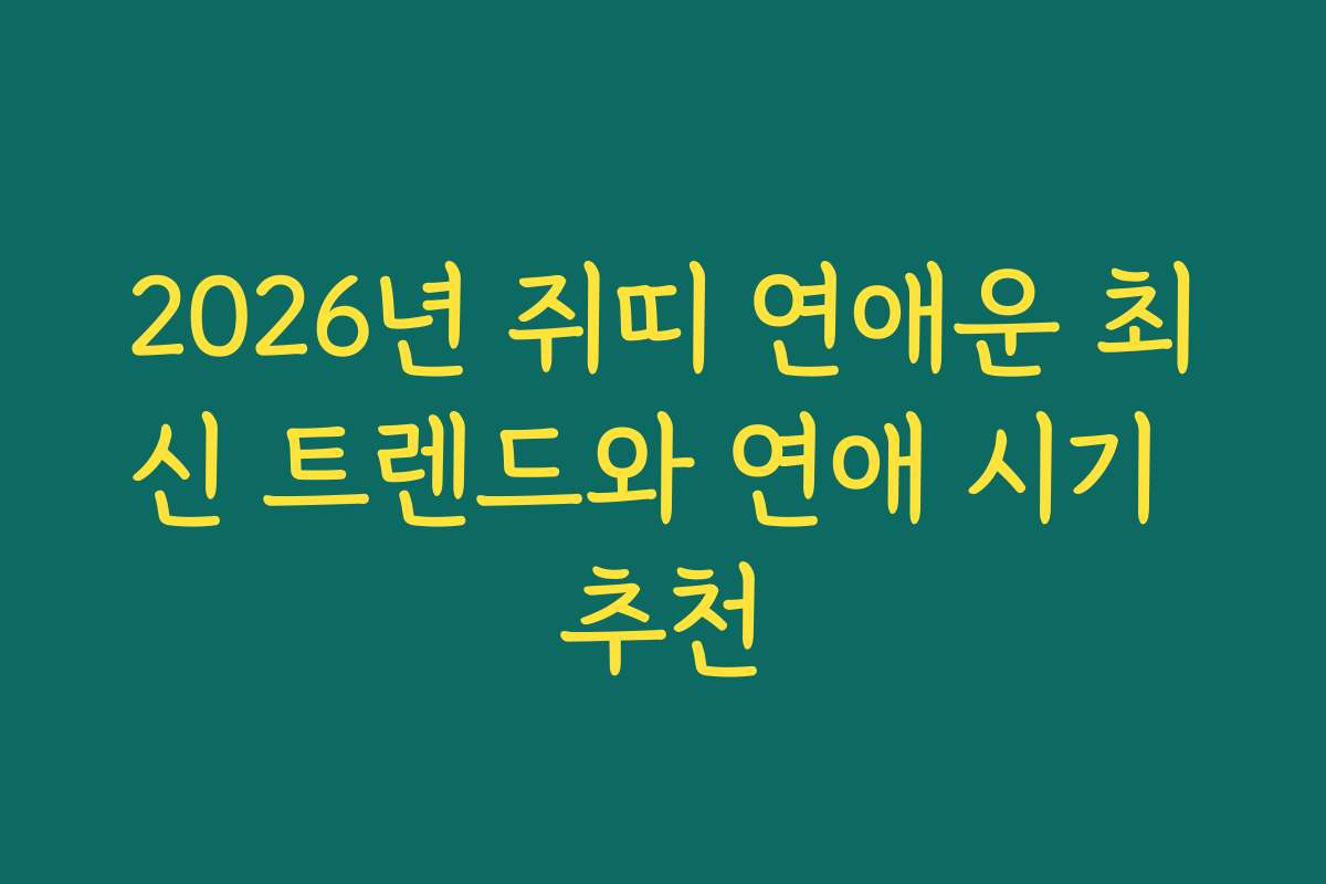 2026년 쥐띠 연애운 최신 트렌드와 연애 시기 추천