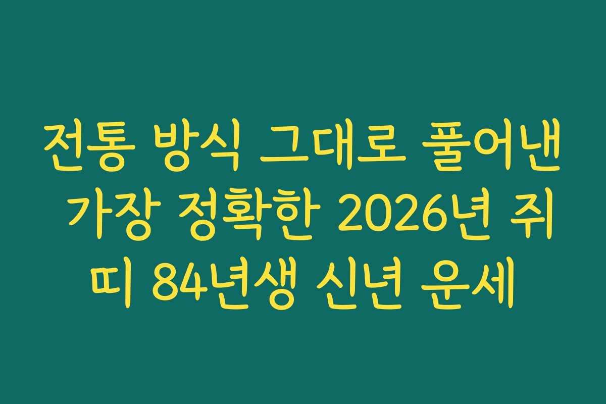 전통 방식 그대로 풀어낸 가장 정확한 2026년 쥐띠 84년생 신년 운세