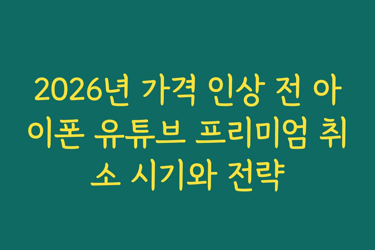 2026년 가격 인상 전 아이폰 유튜브 프리미엄 취소 시기와 전략