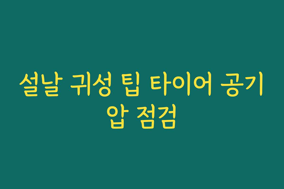 설날 귀성 팁 타이어 공기압 점검