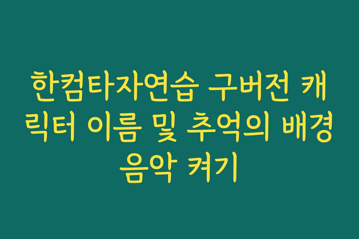 한컴타자연습 구버전 캐릭터 이름 및 추억의 배경음악 켜기