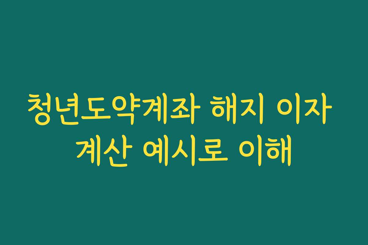 청년도약계좌 해지 이자 계산 예시로 이해
