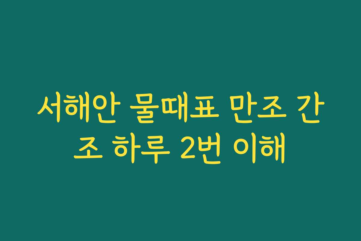 서해안 물때표 만조 간조 하루 2번 이해