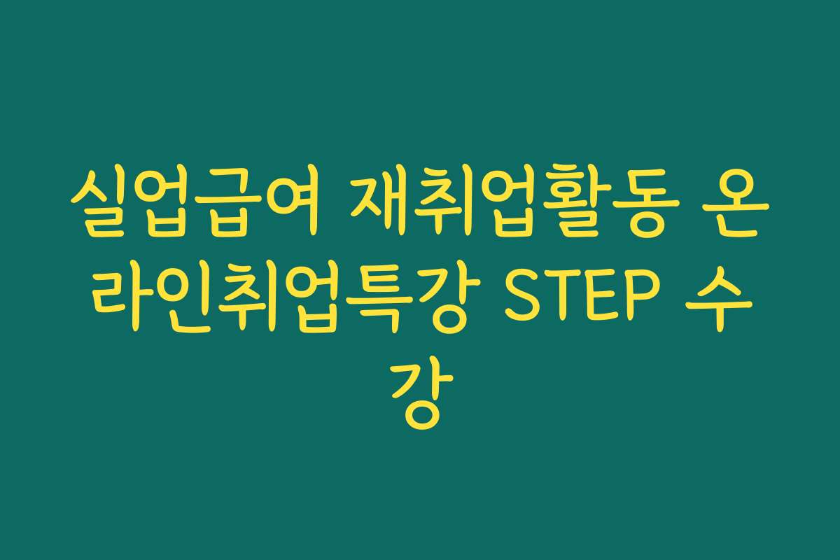 실업급여 재취업활동 온라인취업특강 STEP 수강