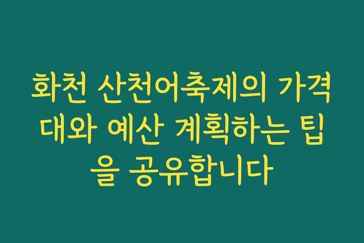 화천 산천어축제의 가격대와 예산 계획하는 팁을 공유합니다