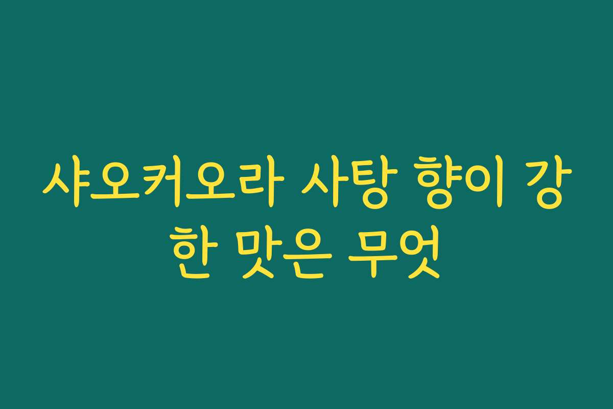 샤오커오라 사탕 향이 강한 맛은 무엇