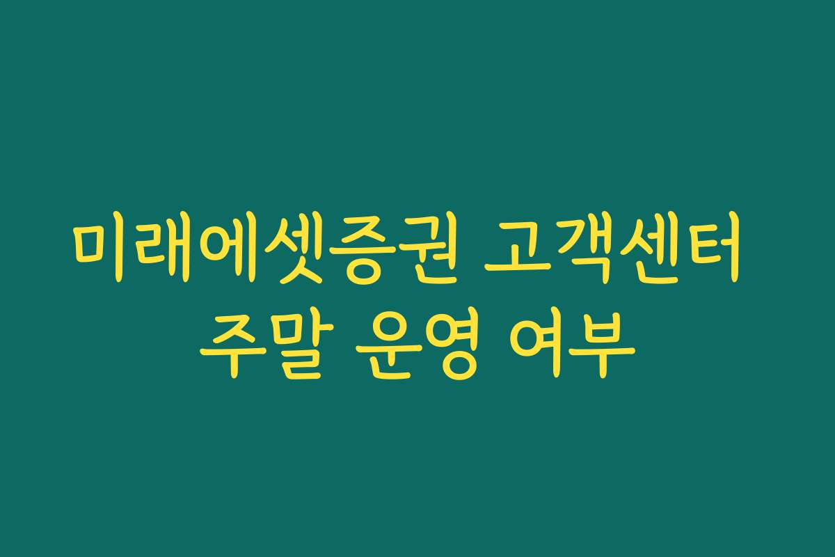 미래에셋증권 고객센터 주말 운영 여부