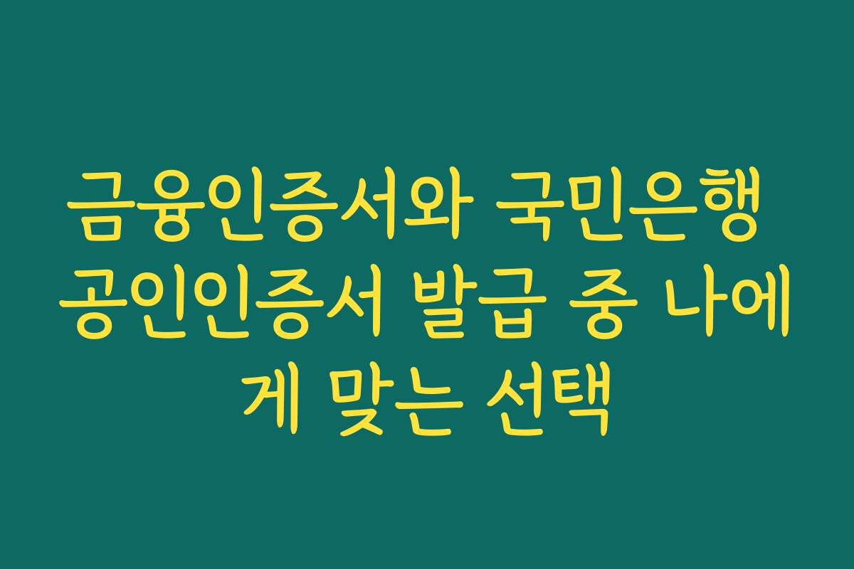금융인증서와 국민은행 공인인증서 발급 중 나에게 맞는 선택