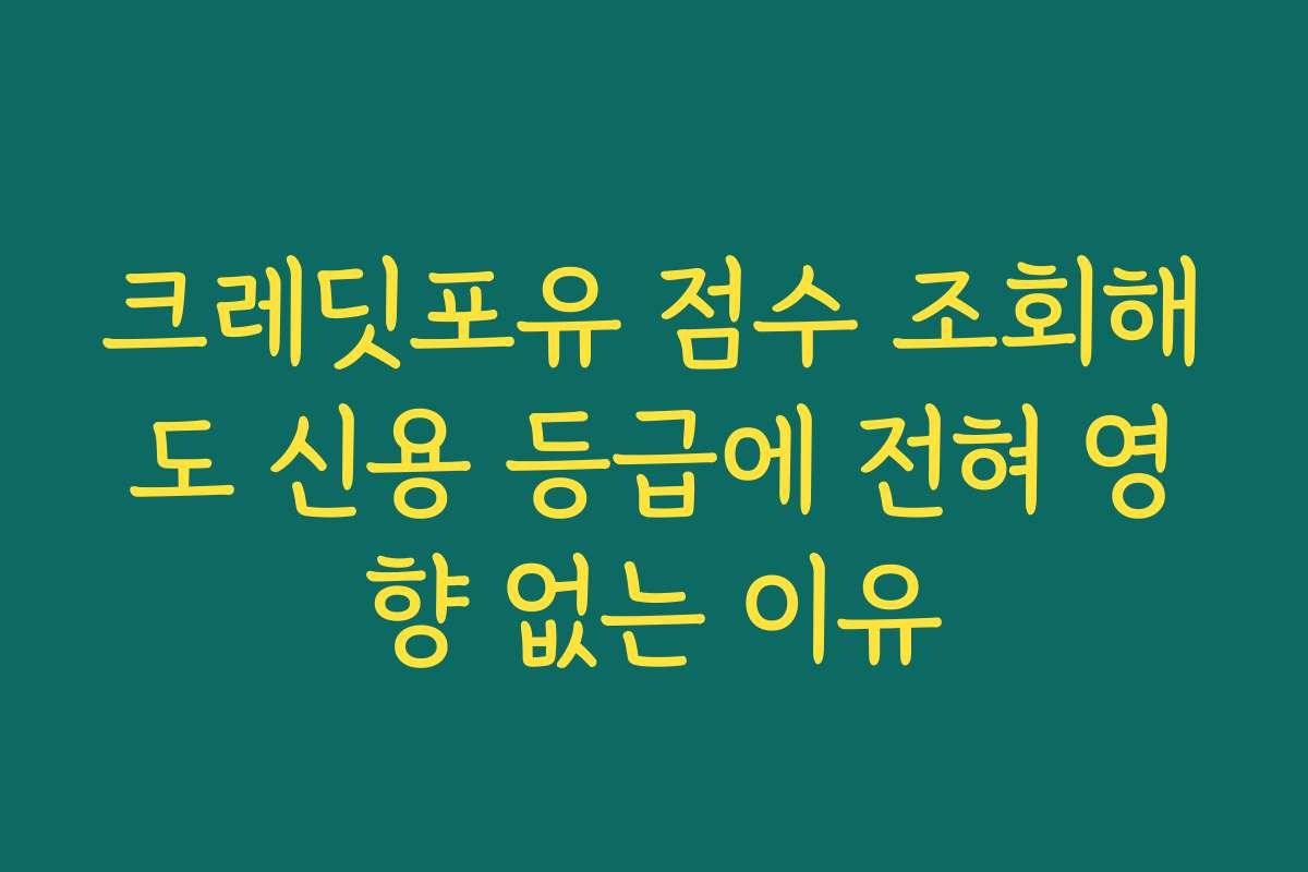크레딧포유 점수 조회해도 신용 등급에 전혀 영향 없는 이유
