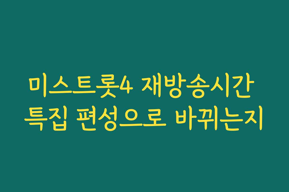미스트롯4 재방송시간 특집 편성으로 바뀌는지