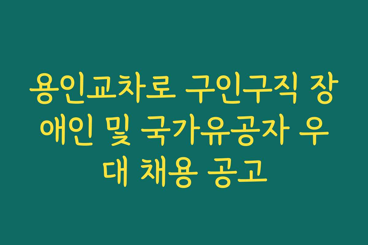 용인교차로 구인구직 장애인 및 국가유공자 우대 채용 공고