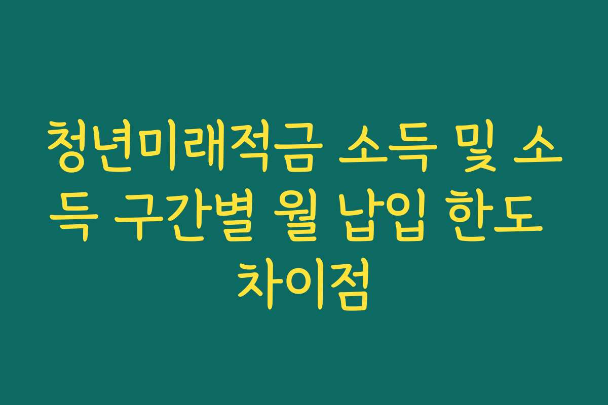 청년미래적금 소득 및 소득 구간별 월 납입 한도 차이점