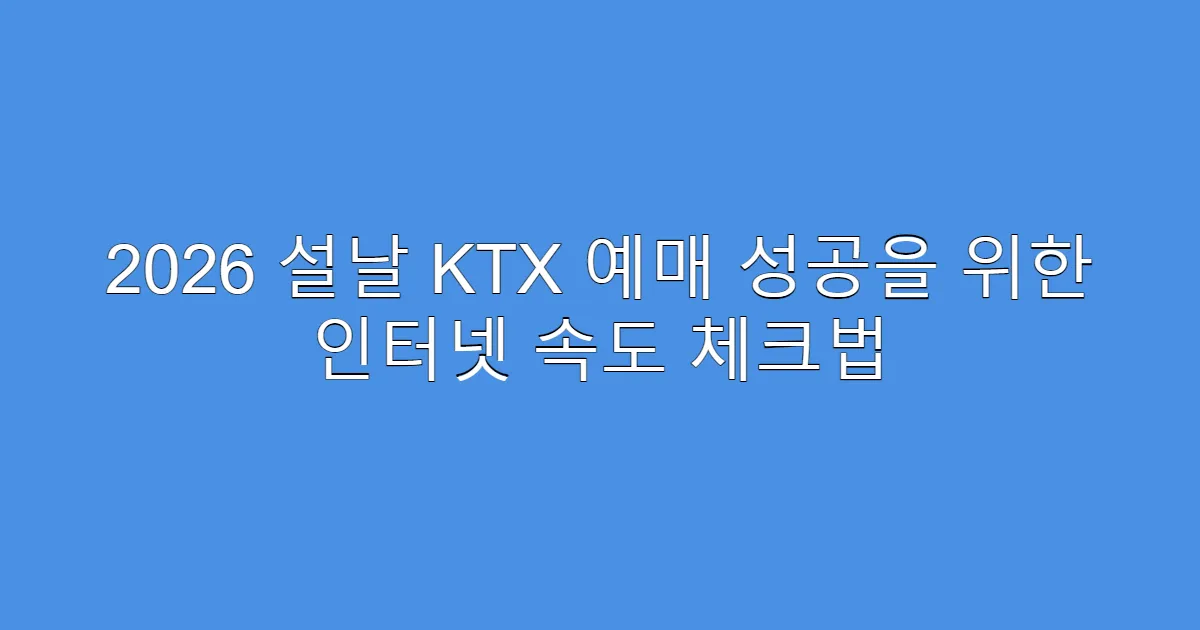2026 설날 KTX 예매 성공을 위한 인터넷 속도 체크법