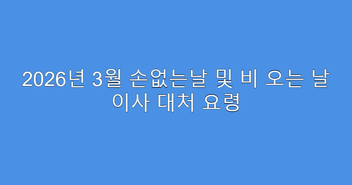 2026년 3월 손없는날 및 비 오는 날 이사 대처 요령