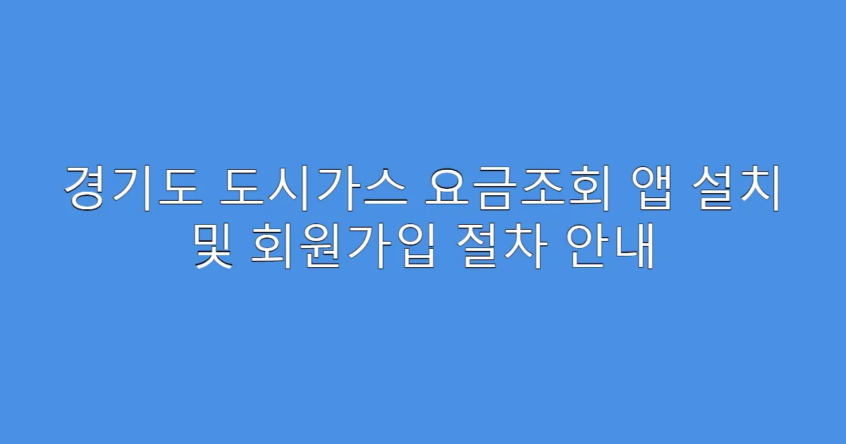 경기도 도시가스 요금조회 앱 설치 및 회원가입 절차 안내