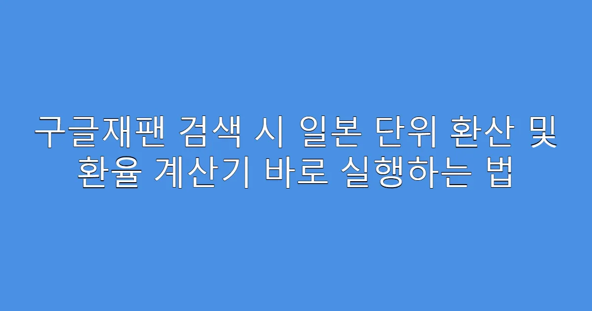 구글재팬 검색 시 일본 단위 환산 및 환율 계산기 바로 실행하는 법