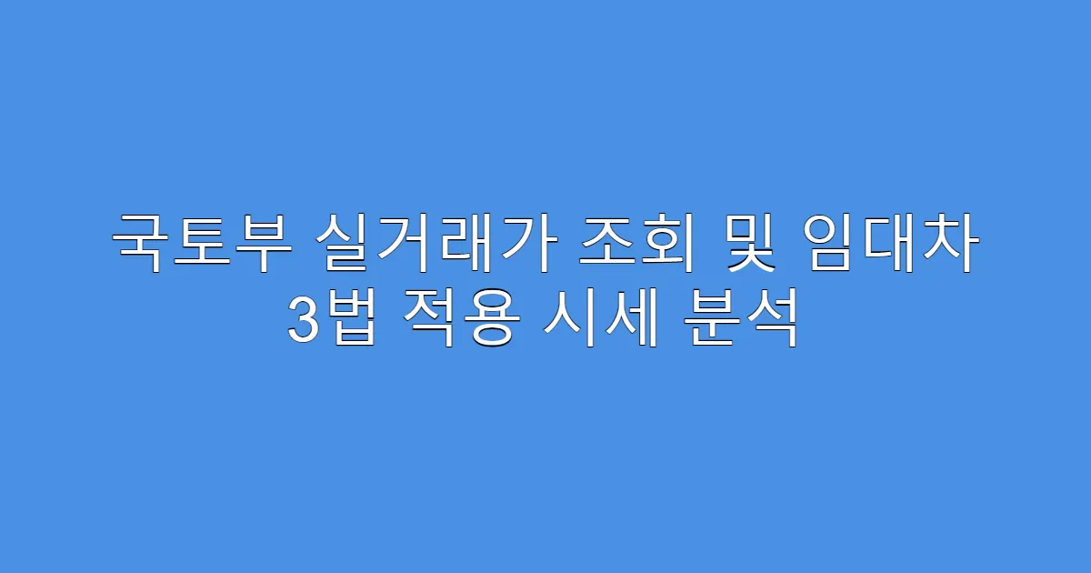 국토부 실거래가 조회 및 임대차 3법 적용 시세 분석