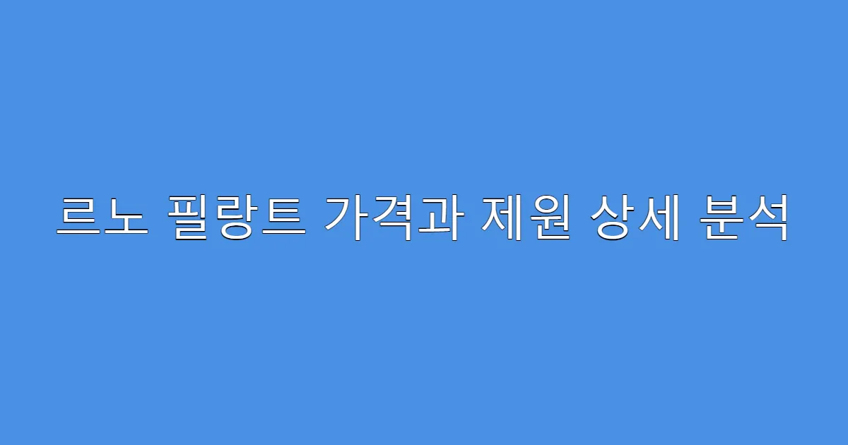 르노 필랑트 가격과 제원 상세 분석