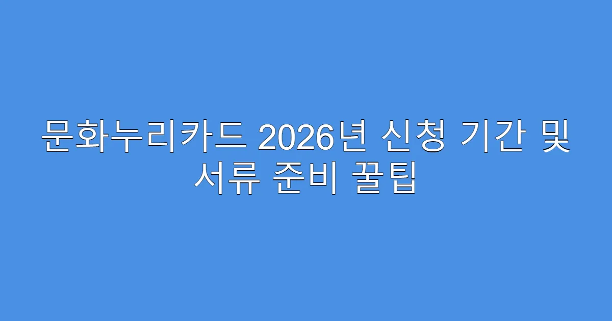 문화누리카드 2026년 신청 기간 및 서류 준비 꿀팁