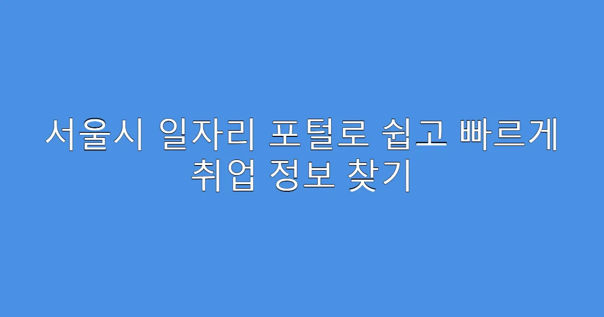 서울시 일자리 포털로 쉽고 빠르게 취업 정보 찾기