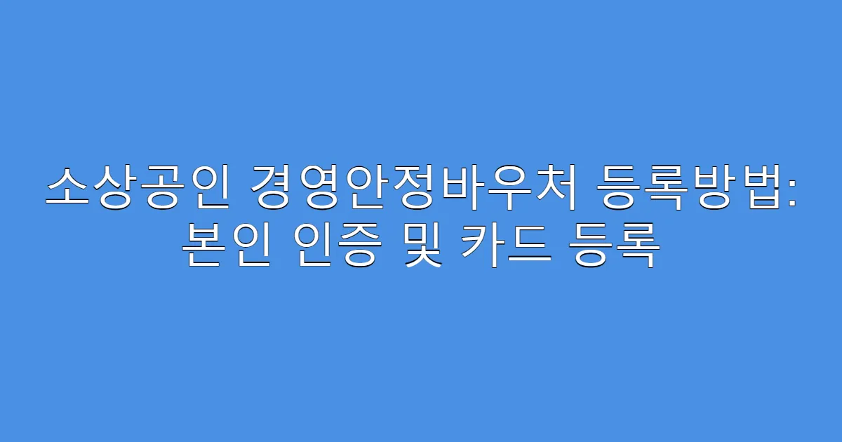 소상공인 경영안정바우처 등록방법: 본인 인증 및 카드 등록