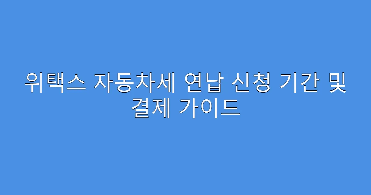 위택스 자동차세 연납 신청 기간 및 결제 가이드