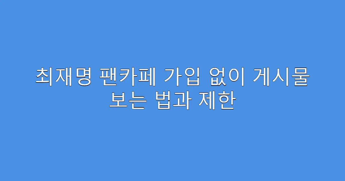 최재명 팬카페 가입 없이 게시물 보는 법과 제한